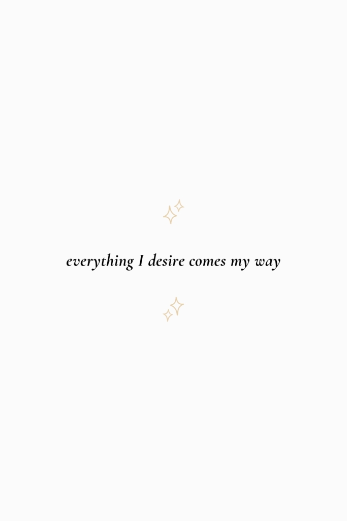 everything I desire comes my way